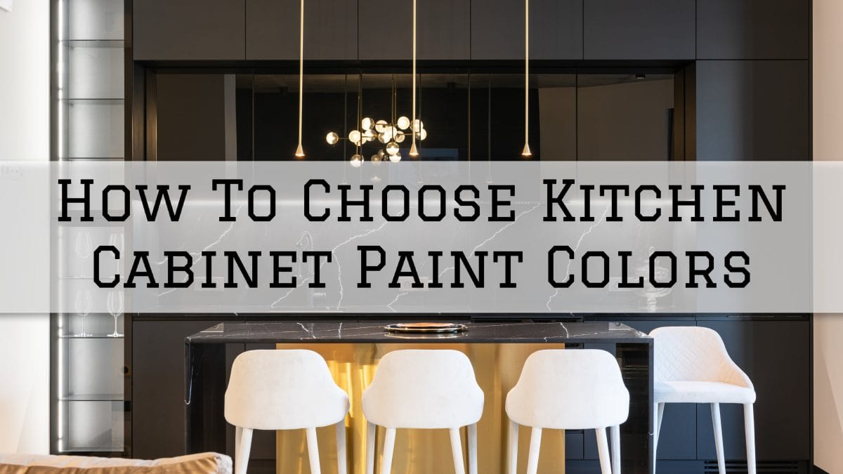2022-06-21 Painter Pro Greenwood IN How To Choose Kitchen Cabinet Paint Colors